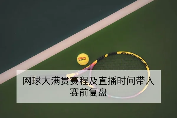 网球大满贯赛程及直播时间带入赛前复盘