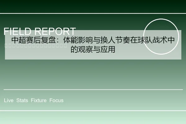 中超赛后复盘：体能影响与换人节奏在球队战术中的观察与应用